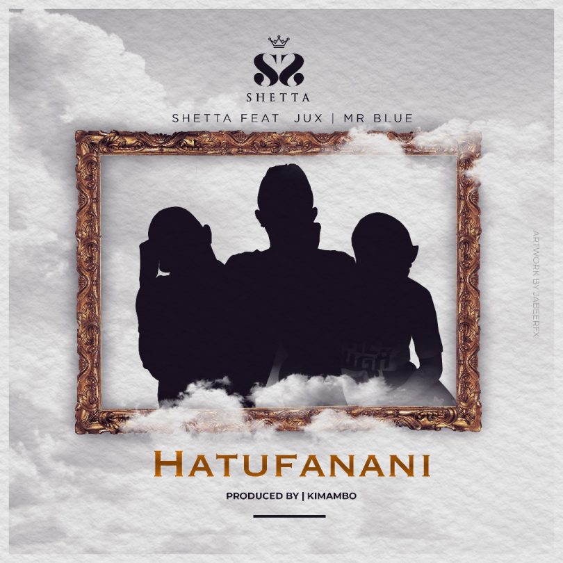 AUDIO Shetta - Hatufanani Ft Jux X Mr. Blue MP3 DOWNLOAD
