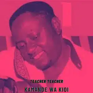 AUDIO Kamande wa Kioi - Teacher Teacher MP3 DOWNLOAD