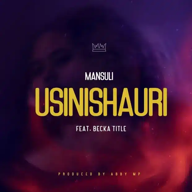AUDIO Mansuli Ft Becka – Usinishauri (Prod. Abby Mp) MP3 DOWNLOAD