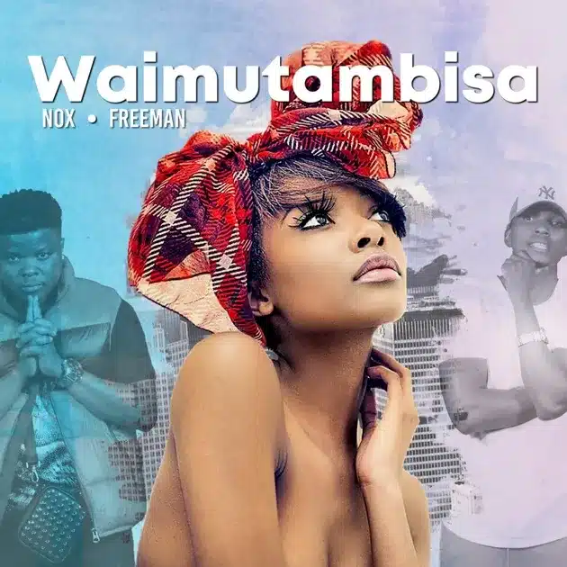 AUDIO Nox - Waimutambisa Ft Freeman MP3 DOWNLOAD