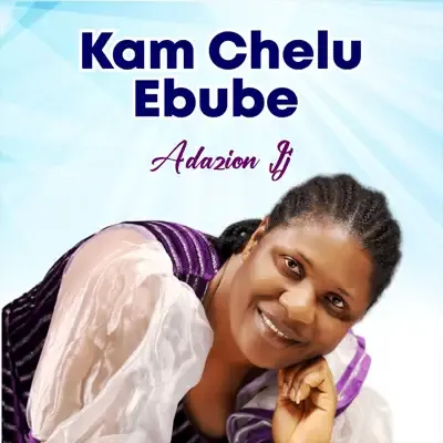 Adazion Ij - Kam Chelu Ebube MP3 DOWNLOAD
