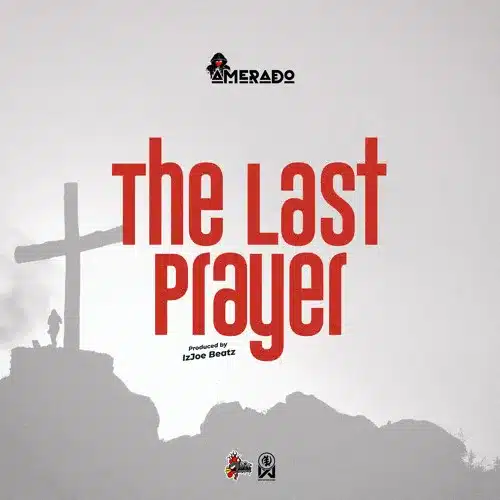 Amerado – The Last Prayer (Pro. IzJoe Beatz) MP3 DOWNLOAD