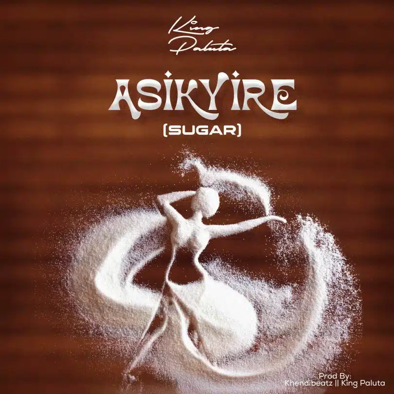 King Paluta – Asikyire (Sugar) (Pro. Khendibeatz) MP3 DOWNLOAD